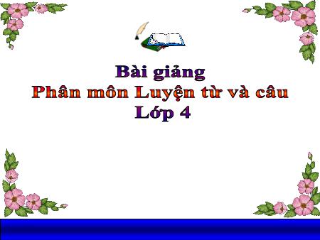 Bài giảng Luyện từ và câu Lớp 4 - Chủ ngữ trong câu kể Ai thế nào?