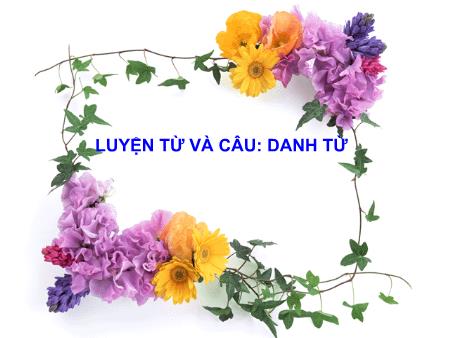 Bài giảng Luyện từ và câu Lớp 4 - Tuần 5: Danh từ