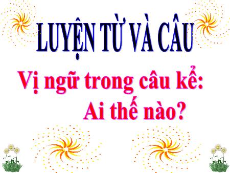 Bài giảng Luyện từ và câu Lớp 4 - Vị ngữ trong câu kể Ai thế nào?