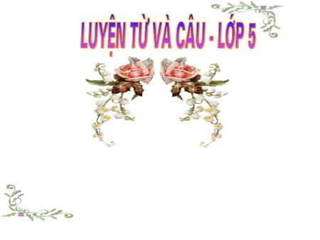 Bài giảng Luyện từ và câu Lớp 5 - Nối các vế câu ghép bằng quan hệ từ