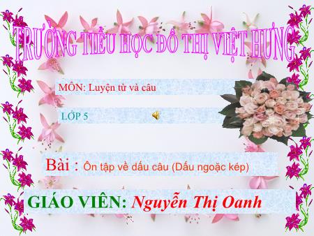 Bài giảng Luyện từ và câu Lớp 5 - Ôn tập về dấu câu (Dấu ngoặc kép) - Nguyễn Thị Oanh