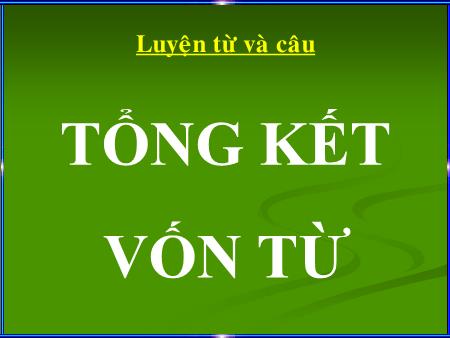 Bài giảng Luyện từ và câu Lớp 5 - Tổng kết vốn từ