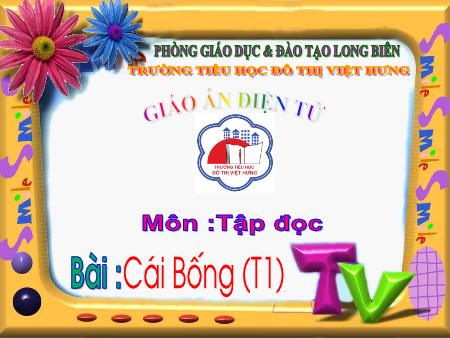 Bài giảng Tập đọc Lớp 1 - Cái Bống (Tiết 1) - Trường Tiểu học Đô Thị Việt Hưng