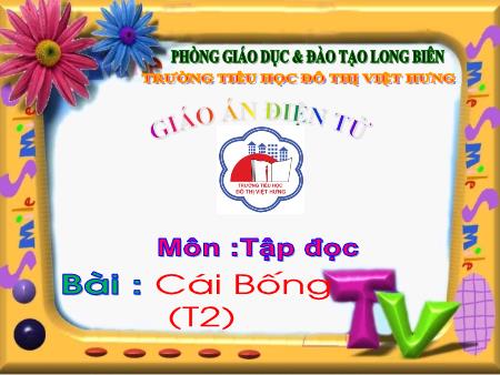 Bài giảng Tập đọc Lớp 1 - Cái Bống (Tiết 2) - Trường Tiểu học Đô Thị Việt Hưng