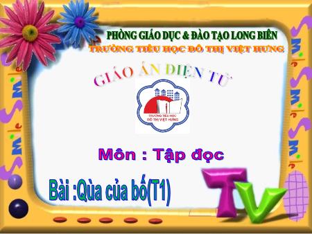 Bài giảng Tập đọc Lớp 1 - Quà của bố (Tiết 1) - Trường Tiểu học Đô Thị Việt Hưng