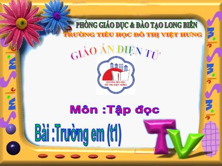 Bài giảng Tập đọc Lớp 1 - Tuần 25: Trường em (Tiết 1)
