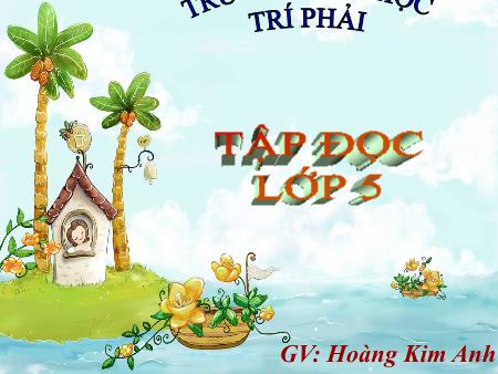 Bài giảng Tập đọc Lớp 5 - Tuần 16: Thầy thuốc như mẹ hiền - Hoàng Kim Anh