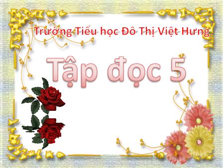 Bài giảng Tập đọc Lớp 5 - Tuần 26: Nghĩa thầy trò - Trường Tiểu học Đô thị Việt Hưng