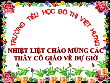 Bài giảng Tập làm văn Lớp 4 - Quan sát đồ vật - Trường Tiểu học Đô thị Việt Hưng Bài giảng Tập làm văn Lớp 4 - Quan sát đồ vật - Trường Tiểu học Đô thị Việt Hưng