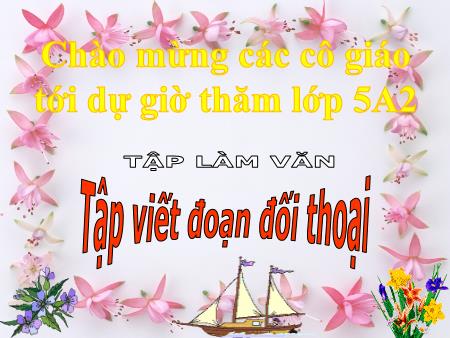 Bài giảng Tập làm văn Lớp 5 - Tập viết đoạn đối thoại