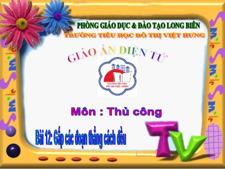 Bài giảng Thủ công Lớp 1 - Bài 12: Gấp các đoạn thẳng cách đều - Trường Tiểu học Đô Thị Việt Hưng