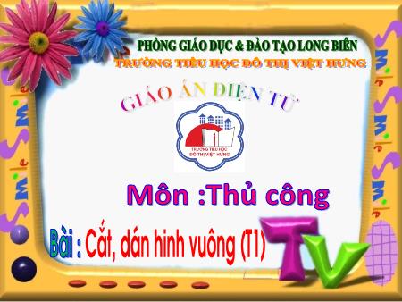 Bài giảng Thủ công Lớp 1 - Cắt dán hình vuông (Tiết 1) - Trường Tiểu học Đô Thị Việt Hưng
