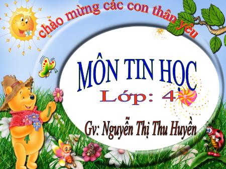 Bài giảng Tin học Lớp 4 - Bài 4: Ôn luyện gõ - Nguyễn Thị Thu Huyền Bài giảng Tin học Lớp 4 - Bài 4: Ôn luyện gõ - Nguyễn Thị Thu Huyền