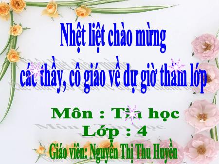 Bài giảng Tin học Lớp 4 - Chương 4: Học và chơi cùng máy tính - Bài 1: Học toán với phần mềm Cùng học Toán 4 - Nguyễn Thị Thu Huyền Bài giảng Tin học Lớp 4 - Chương 4: Học và chơi cùng máy tính - Bài 1: Học toán với phần mềm Cùng học Toán 4 - Nguyễn Thị Thu Huyền