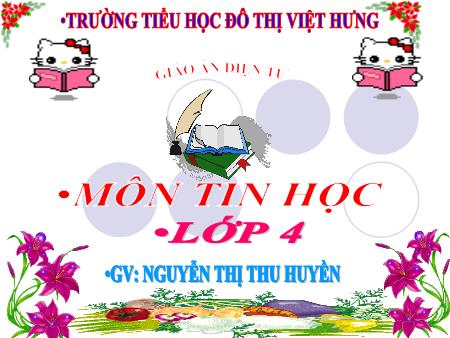 Bài giảng Tin học Lớp 4 - Chương 5: Em tập soạn thảo văn bản - Bài 1: Những gì em đã biết về Microsoft Word - Nguyễn Thị Thu Huyền Bài giảng Tin học Lớp 4 - Chương 5: Em tập soạn thảo văn bản - Bài 1: Những gì em đã biết về Microsoft Word - Nguyễn Thị Thu Huyền