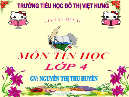 Bài giảng Tin học Lớp 4 - Chương 5: Em tập soạn thảo văn bản - Bài 1: Những gì em đã biết - Nguyễn Thị Thu Huyền Bài giảng Tin học Lớp 4 - Chương 5: Em tập soạn thảo văn bản - Bài 1: Những gì em đã biết - Nguyễn Thị Thu Huyền
