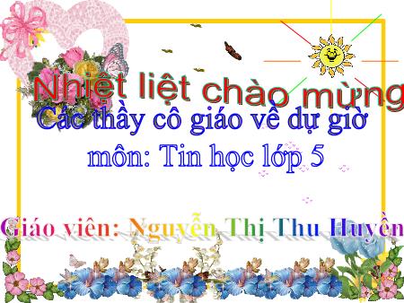 Bài giảng Tin học Lớp 5 - Chương 3: Học và chơi cùng máy tính - Bài 1: Học toán với phần mềm cùng học Toán 5 - Nguyễn Thị Thu Huyền