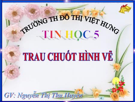 Bài giảng Tin học Lớp 5 - Trau chuốt hình vẽ - Nguyễn Thị Thu Huyền