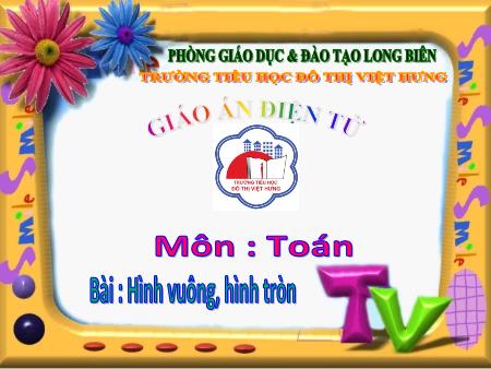 Bài giảng Toán Khối 1 - Hình vuông, hình tròn - Trường Tiểu học Đô Thị Việt Hưng