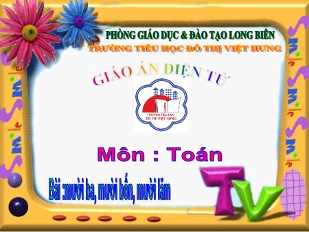 Bài giảng Toán Khối 1 - Mười ba, mười bốn, mười lăm - Trường Tiểu học Đô Thị Việt Hưng