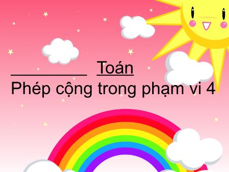 Bài giảng Toán Khối 1 - Phép cộng trong phạm vi 4