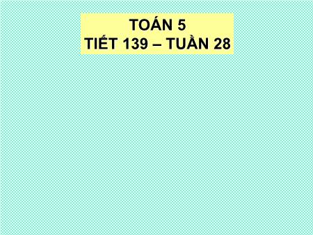 Bài giảng Toán Khối 5 - Tiết 139: Ôn tập về số tự nhiên