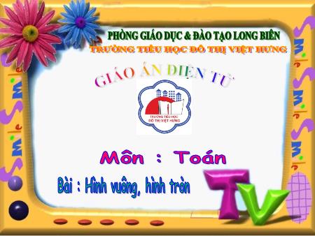 Bài giảng Toán Lớp 1 - Hình vuông, hình tròn - Trường Tiểu học Đô Thị Việt Hưng