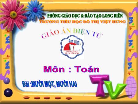 Bài giảng Toán Lớp 1 - Mười một, mười hai - Trường Tiểu học Đô Thị Việt Hưng