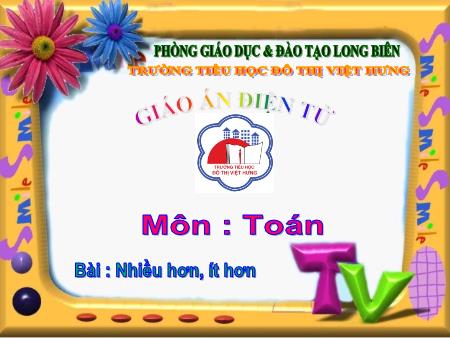 Bài giảng Toán Lớp 1 - Nhiều hơn, ít hơn - Trường Tiểu học Đô Thị Việt Hưng