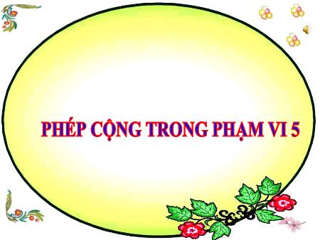 Bài giảng Toán Lớp 1 - Phép cộng trong phạm vi 5