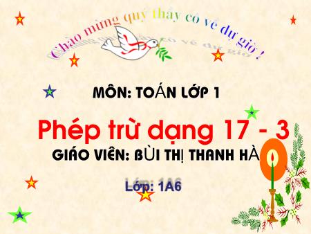 Bài giảng Toán Lớp 1 - Phép trừ dạng 17-3 - Bùi Thị Thanh Hà