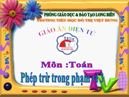 Bài giảng Toán Lớp 1 - Phép trừ trong phạm vi 3 - Trường Tiểu học Đô Thị Việt Hưng