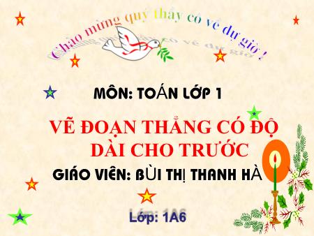 Bài giảng Toán Lớp 1 - Vẽ đoạn thẳng có độ dài cho trước - Bùi Thị Thanh Hà
