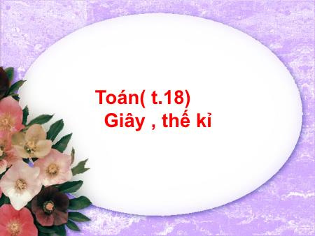 Bài giảng Toán Lớp 4 - Giây, thế kỉ