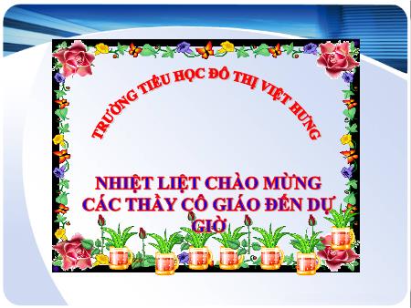Bài giảng Toán Lớp 4 - Ôn tập các số đến 100 000 (Tiếp theo) - Trường Tiểu học Đô thị Việt Hưng