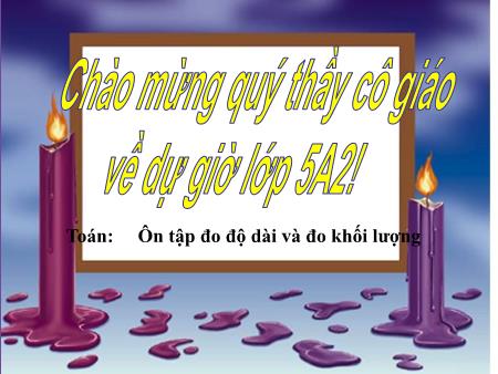 Bài giảng Toán Lớp 5 - Ôn tập đo độ dài và đo khối lượng