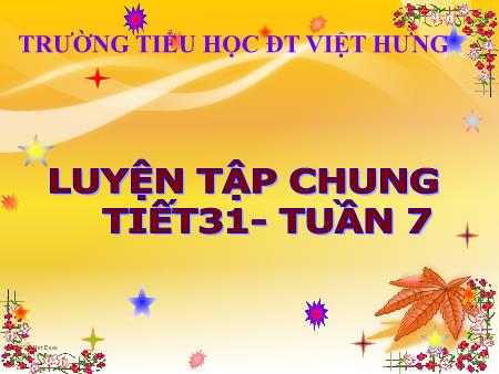 Bài giảng Toán Lớp 5 - Tiết 31: Luyện tập chung - Trường Tiểu học Đô thị Việt Hưng