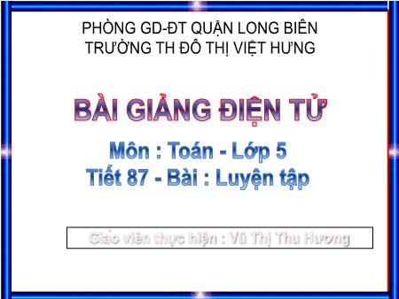 Bài giảng Toán Lớp 5 - Tiết 87: Luyện tập - Vũ Thị Thu Hương