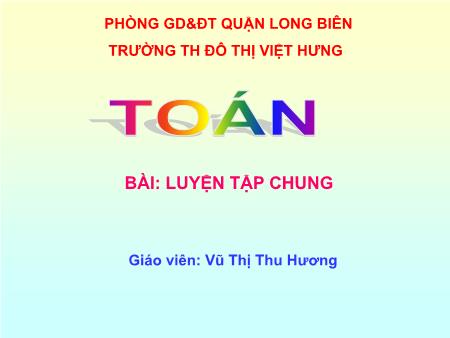 Bài giảng Toán Lớp 5 - Tuần 11: Luyện tập chung - Vũ Thị Thu Hương