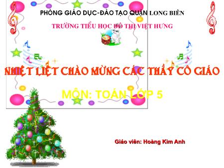 Bài giảng Toán Lớp 5 - Tuần 15: Luyện tập - Hoàng Kim Anh