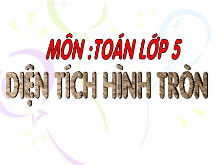 Bài giảng Toán Lớp 5 - Tuần 20: Diện tích hình tròn