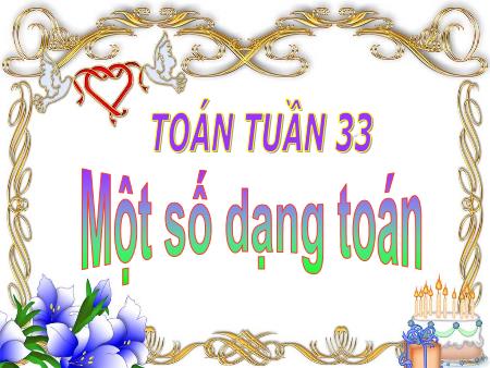 Bài giảng Toán Lớp 5 - Tuần 33: Một số dạng toán