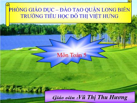 Bài giảng Toán Lớp 5 - Tuần 4: Ôn tập và bổ sung về giải toán (Tiếp theo) - Vũ Thị Thu Hương