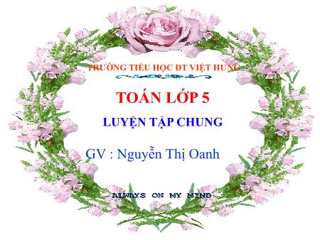 Bài giảng Toán Lớp 5 - Tuần 9: Luyện tập chung - Nguyễn Thị Oanh
