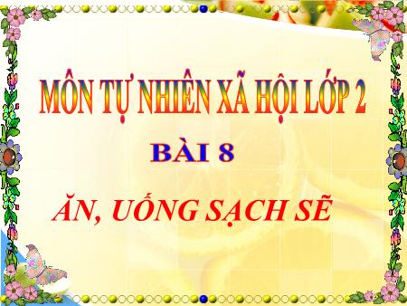 Bài giảng Tự nhiên và Xã hội Khối 2 - Bài 8: Ăn, uống sạch sẽ