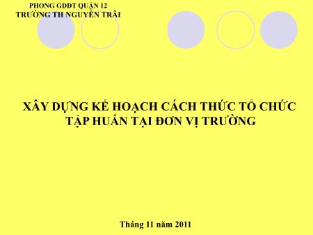 Bài giảng Xây dựng kế hoạch cách thức tổ chức tập huấn tại đơn vị trường - Trường TH Nguyễn Trãi