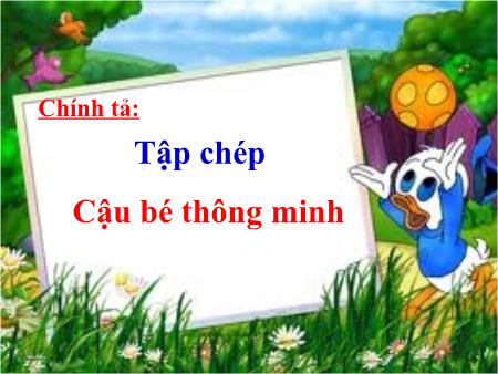 Bài giảng Chính tả Khối 3 - Tuần 1: Cậu bé thông minh