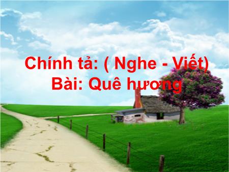 Bài giảng Chính tả Lớp 3 - Quê hương Bài giảng Chính tả Lớp 3 - Quê hương