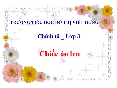 Bài giảng Chính tả Lớp 3 - Tuần 3: Chiếc áo len - Trường Tiểu học Đô Thị Việt Hưng