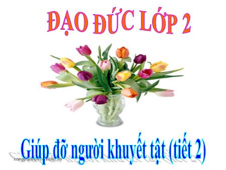 Bài giảng Đạo đức Lớp 2 - Giúp đỡ người khuyết tật (Tiết 2)